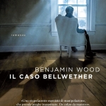 “ Il caso Bellwether ” di Benjamin Wood, storia di mistero